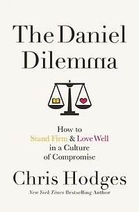 The Daniel Dilemma: How to Stand Firm and Love Well a Culture of Compromise