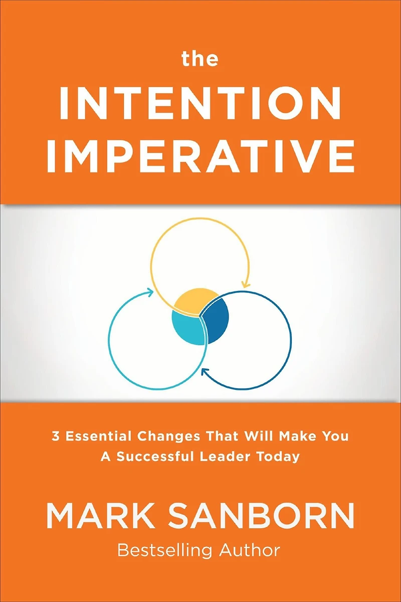 The Intention Imperative: 3 Essential Changes That Will Make You a Successful Leader Today