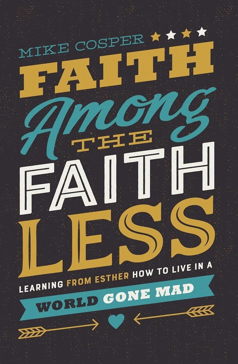 Faith Among the Faithless: Learning from Esther How to Live a World Gone Mad