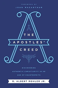 The Apostles' Creed: Discovering Authentic Christianity an Age of Counterfeits
