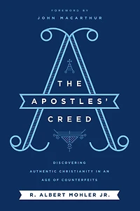 The Apostles' Creed: Discovering Authentic Christianity an Age of Counterfeits