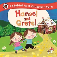Hansel and Gretel: Ladybird First Favourite Tales
