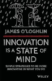 Innovation is a State of Mind: Simple strategies to be more innovative what you do
