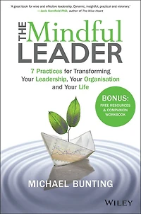 The Mindful Leader: 7 Practices for Transforming Your Leadership, Organisation and Life