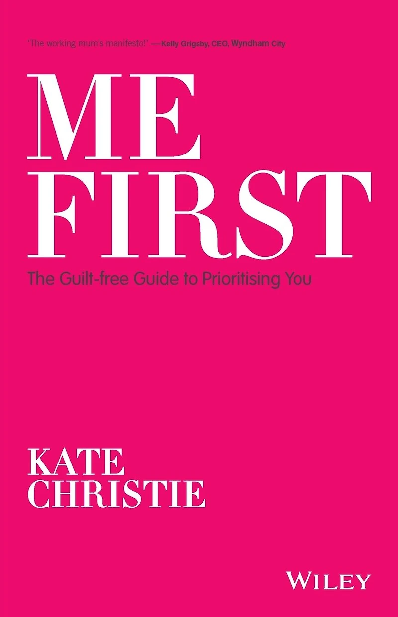 Me First: The guilt-free guide to prioritising you