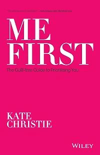 Me First: The guilt-free guide to prioritising you