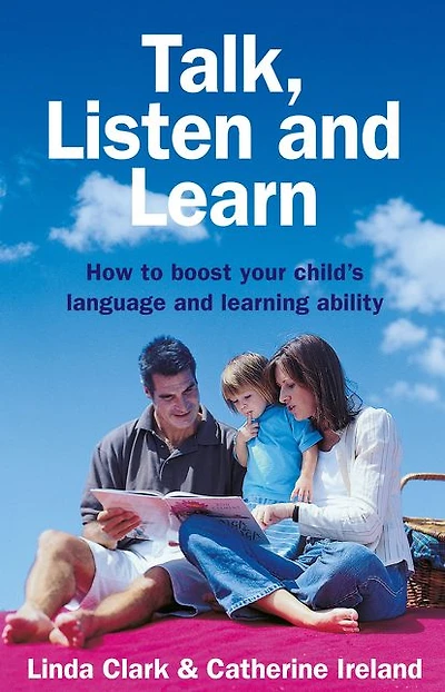 Talk, Listen and Learn How to boost your child's language and learning ability