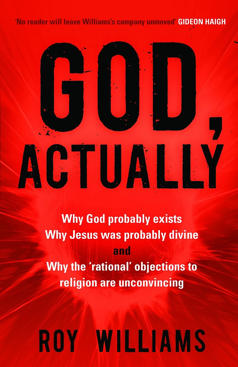 God, Actually: Why God Probably Exists, Jesus Was Divine, and the 'Rational' Objections to Religion Are Unconvincing
