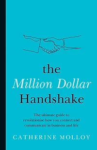 The Million Dollar Handshake: ultimate guide to revolutionise how you connect and communicate business life
