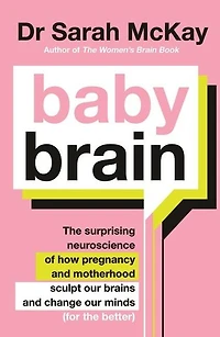 Baby Brain: the surprising neuroscience of how pregnancy and motherhood sculpt our brains change minds (for better)