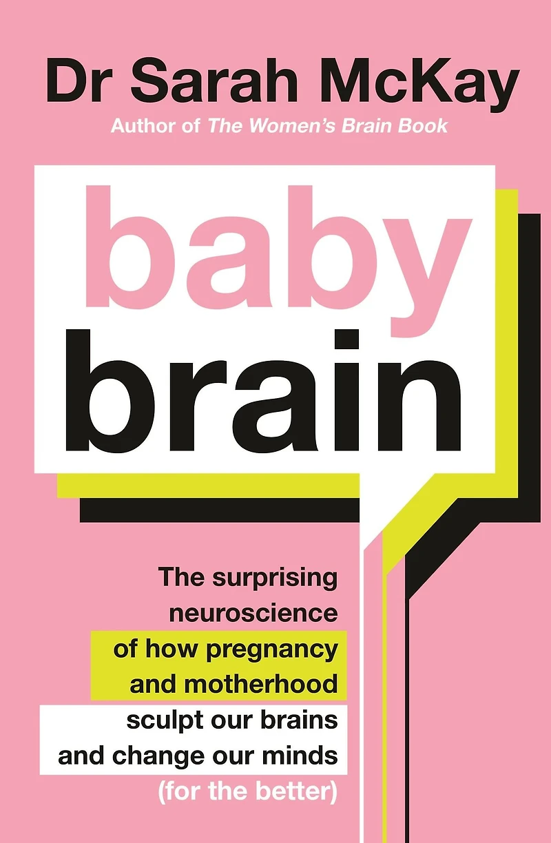 Baby Brain: the surprising neuroscience of how pregnancy and motherhood sculpt our brains change minds (for better)