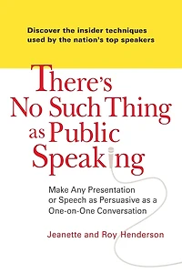 There's No Such Thing as Public Speaking: Make Any Presentation or Speech Persuasive a One-on-One Conversation