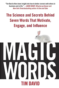 Magic Words: The Science and Secrets Behind Seven Words That Motivate, Engage, Influence