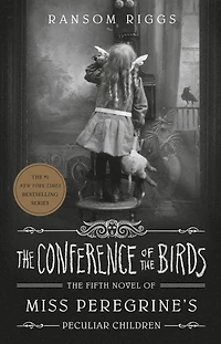 the Conference of Birds (Miss Peregrine's Peculiar Children Series #5)