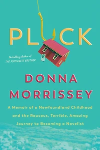 Pluck: a memoir of Newfoundland childhood and the raucous, terrible, amazing journey to becoming novelist