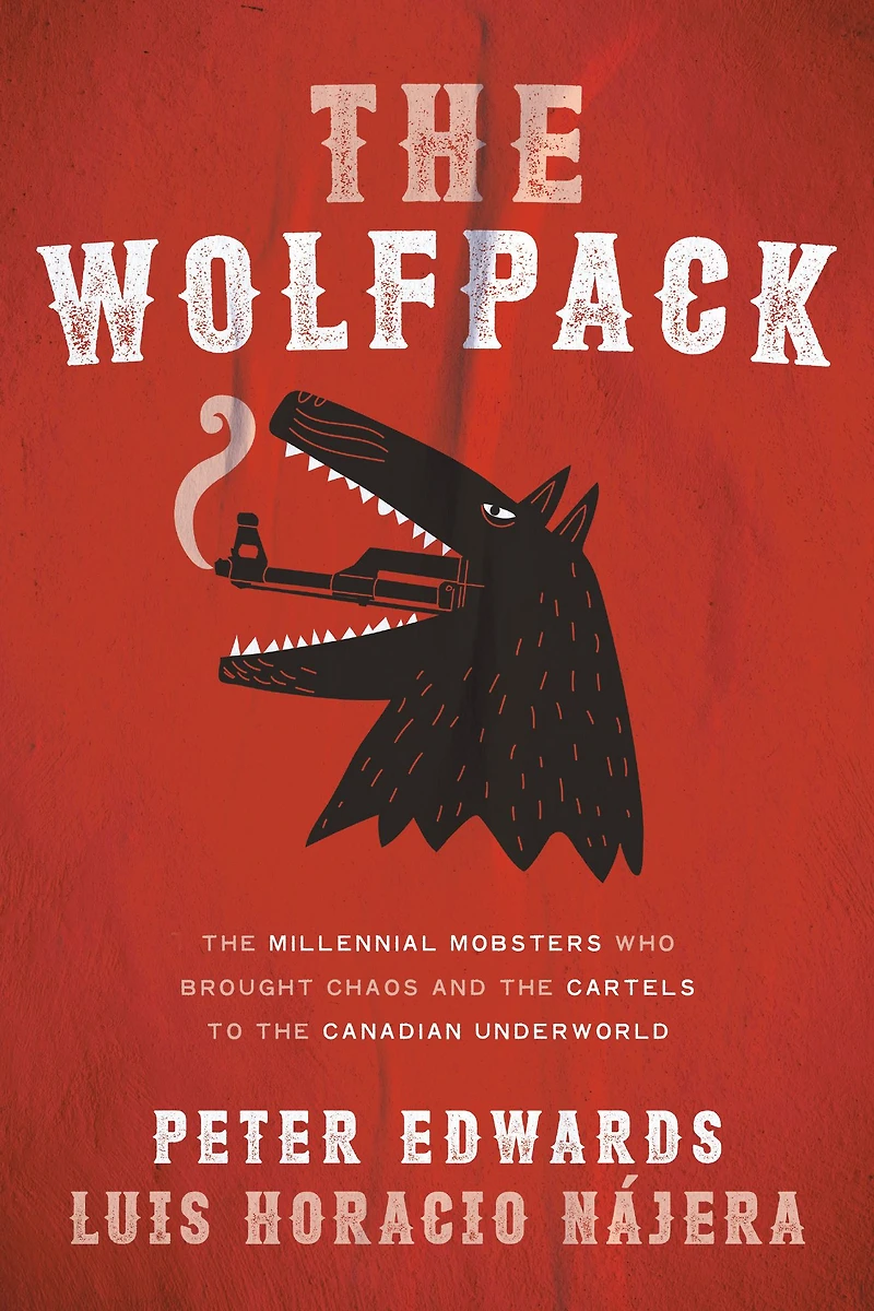 the Wolfpack: Millennial Mobsters Who Brought Chaos and Cartels to Canadian Underworld