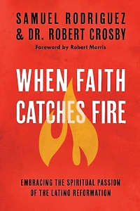When Faith Catches Fire: Embracing the Spiritual Passion of Latino Reformation