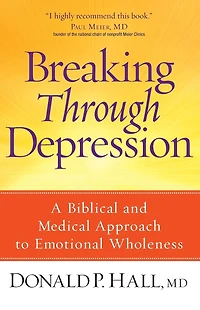 Breaking Through Depression: A Biblical and Medical Approach to Emotional Wholeness