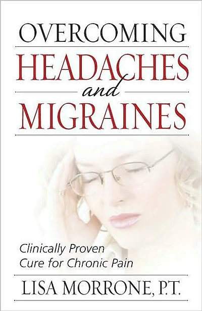 Overcoming Headaches and Migraines: Clinically Proven Cure for Chronic Pain