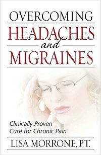 Overcoming Headaches and Migraines: Clinically Proven Cure for Chronic Pain