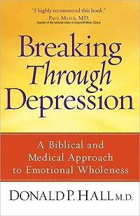 Breaking Through Depression: A Biblical and Medical Approach to Emotional Wholeness