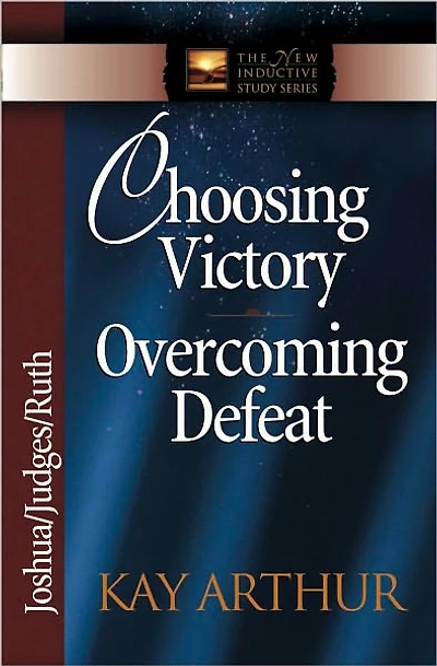 Choosing Victory, Overcoming Defeat: Joshua, Judges, Ruth