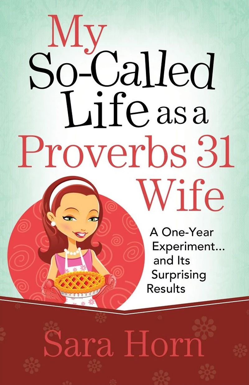 My So-Called Life as A Proverbs 31 Wife: One-Year Experiment...and Its Surprising Results