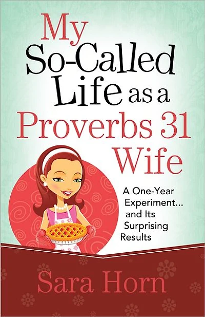 My So-Called Life as A Proverbs 31 Wife: One-Year Experiment...and Its Surprising Results