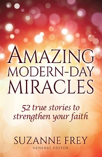 Amazing Modern-Day Miracles: 52 True Stories to Strengthen Your Faith