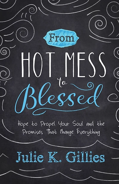 From Hot Mess to Blessed: Hope to Propel Your Soul and the Promises That Change Everything