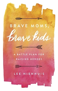 Brave Moms, Kids: A Battle Plan for Raising Heroes