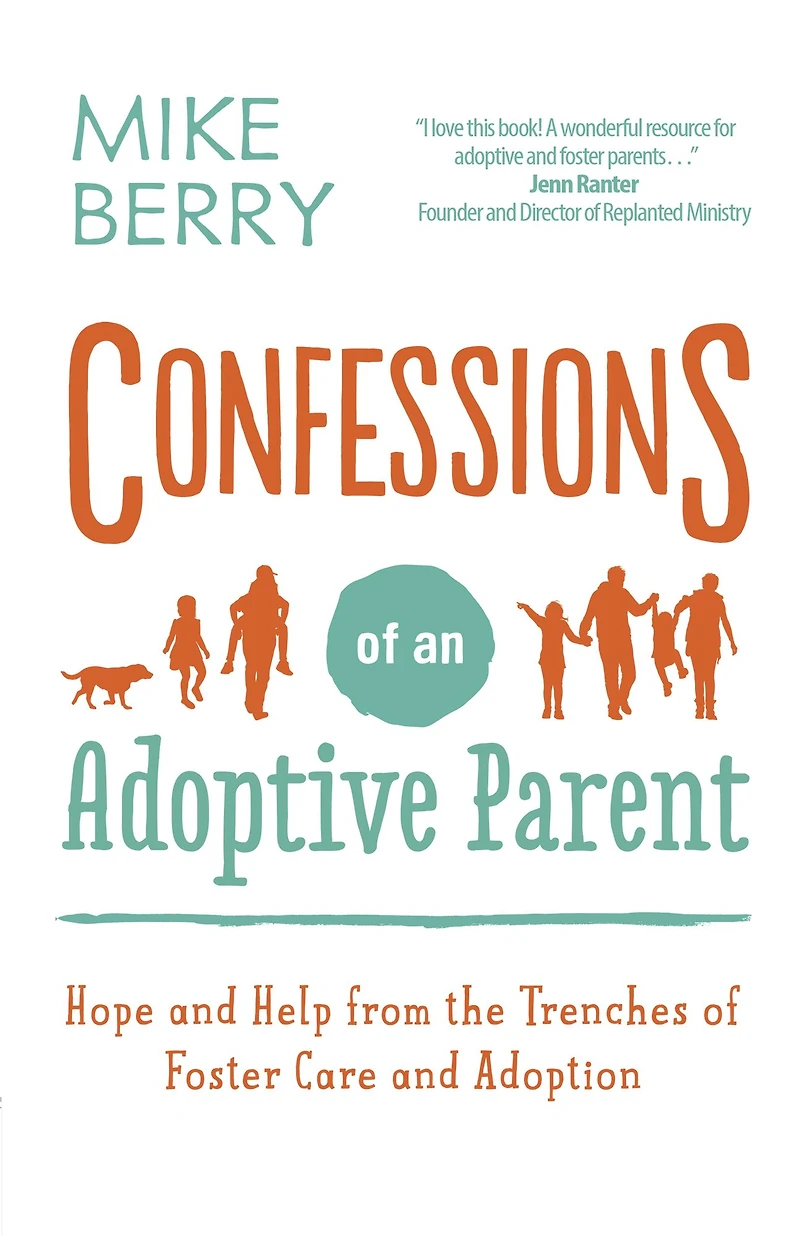 Confessions of an Adoptive Parent: Hope and Help from the Trenches Foster Care Adoption