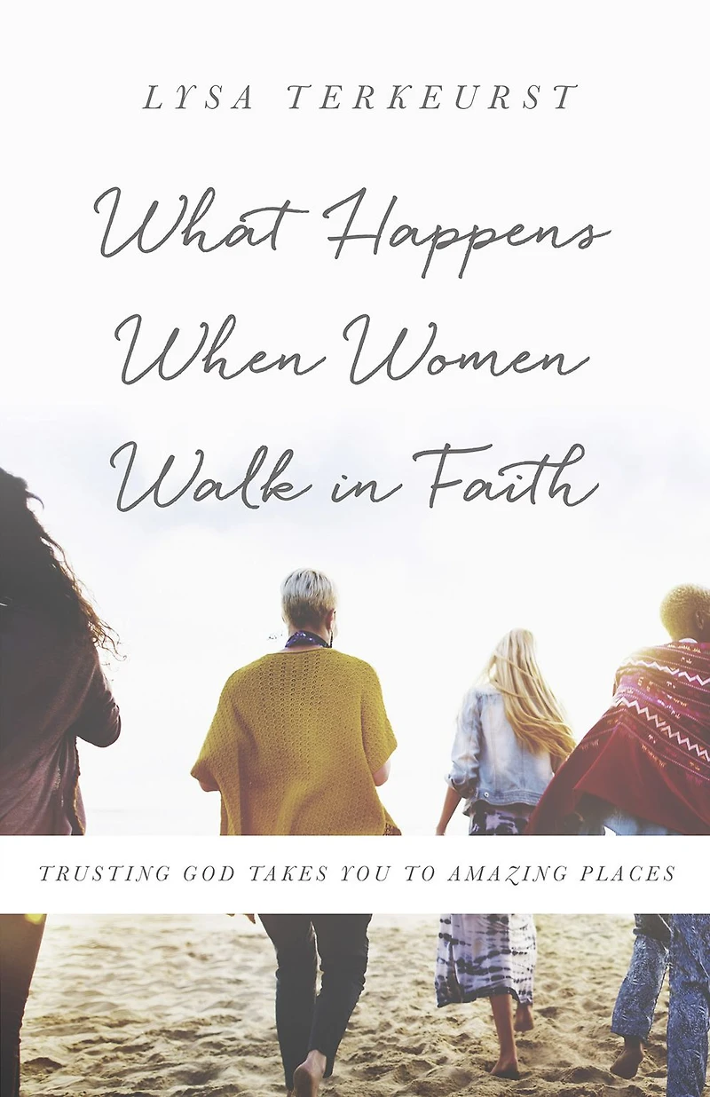 What Happens When Women Walk Faith: Trusting God Takes You to Amazing Places