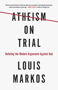 Atheism on Trial: Refuting the Modern Arguments Against God