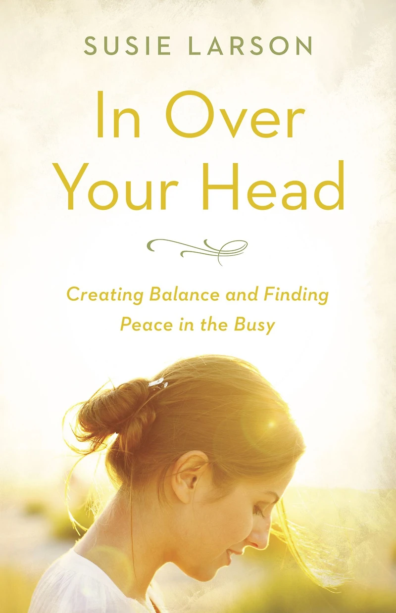 Over Your Head: Creating Balance and Finding Peace the Busy
