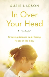 Over Your Head: Creating Balance and Finding Peace the Busy