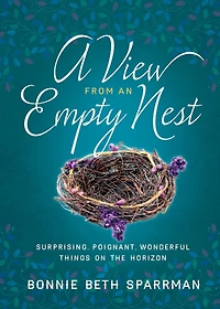 A View from an Empty Nest: Surprising, Poignant, Wonderful Things on the Horizon