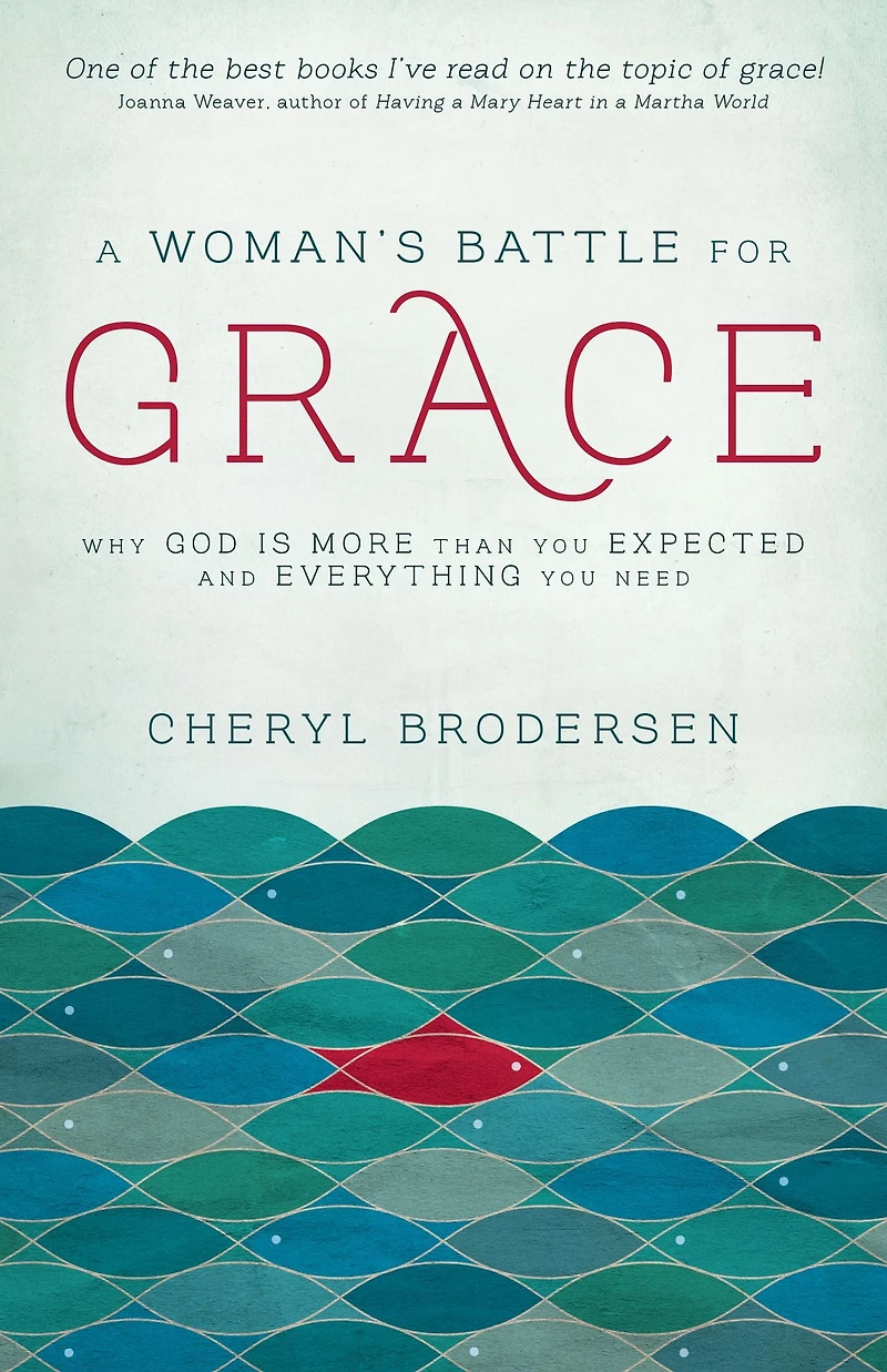 A Woman's Battle for Grace: Why God Is More Than You Expected and Everything Need