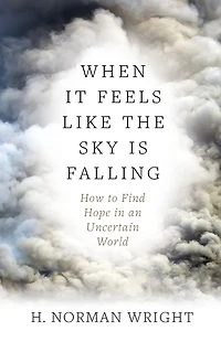 When It Feels Like the Sky Is Falling: How to Find Hope an Uncertain World