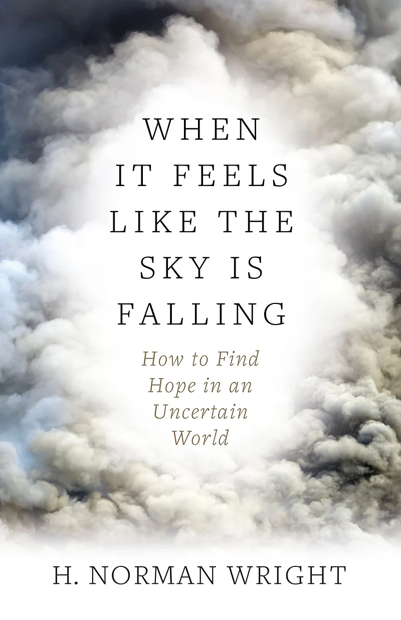 When It Feels Like the Sky Is Falling: How to Find Hope an Uncertain World