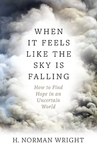 When It Feels Like the Sky Is Falling: How to Find Hope an Uncertain World