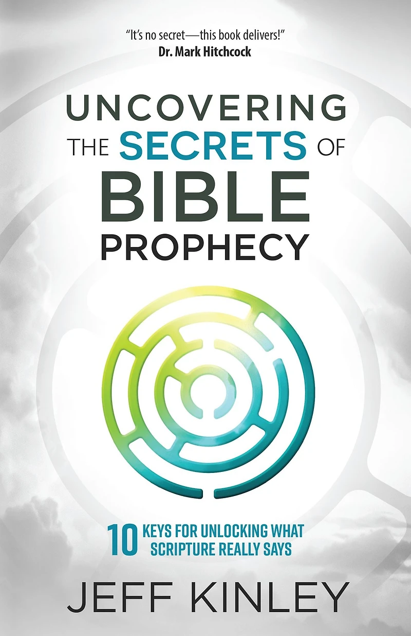 Uncovering the Secrets of Bible Prophecy: 10 Keys for Unlocking What Scripture Really Says