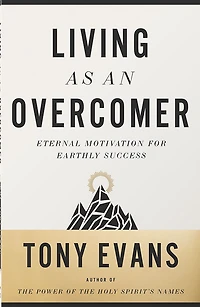 Living as an Overcomer: Eternal Motivation for Earthly Success