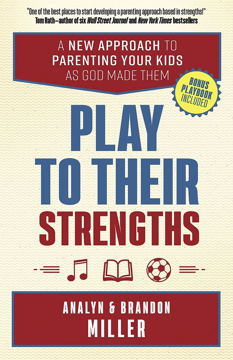 Play to Their Strengths: A New Approach Parenting Your Kids as God Made Them