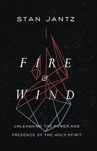 Fire and Wind: Unleashing the Power Presence of Holy Spirit