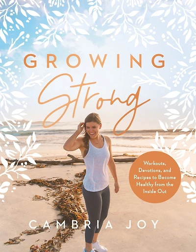 Growing Strong: Workouts, Devotions, and Recipes to Become Healthy from the Inside Out