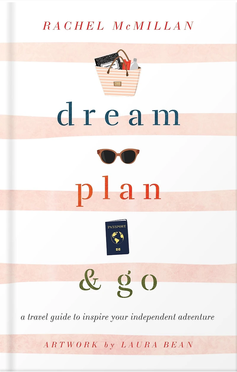 Dream, Plan, and Go: A Travel Guide to Inspire Your Independent Adventure