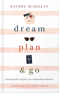 Dream, Plan, and Go: A Travel Guide to Inspire Your Independent Adventure