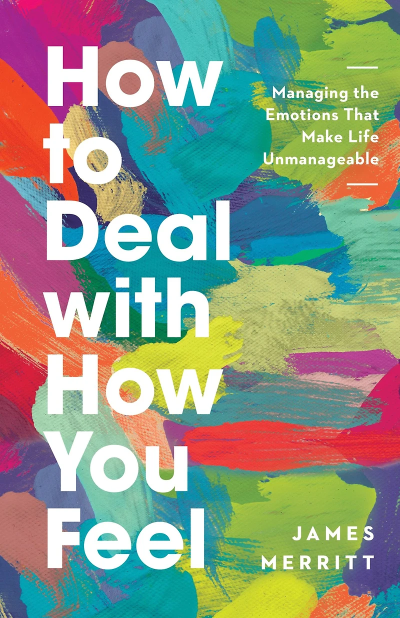 How to Deal with You Feel: Managing the Emotions That Make Life Unmanageable