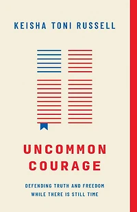 Uncommon Courage: Defending Truth and Freedom While There Is Still Time